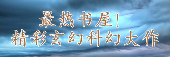 最热书屋！精彩玄幻科幻大作